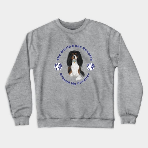 My World Revolves Around My Tri-Colored Cavalier King Charles Spaniel Crewneck Sweatshirt by Cavalier Gifts